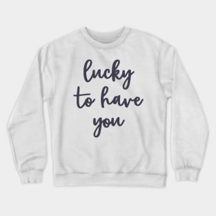 Lucky to have you Crewneck Sweatshirt